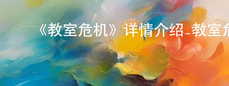 ﻿陈进义的动漫综艺大全,﻿《教室危机》详情介绍_教室危机已完结在线观看_教室危机迅雷下载_日漫